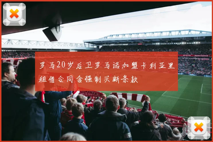 罗马20岁后卫罗马诺加盟卡利亚里租借合同含强制买断条款